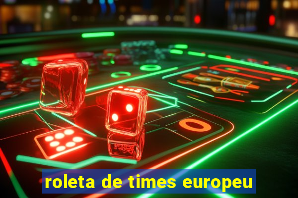 roleta de times europeu